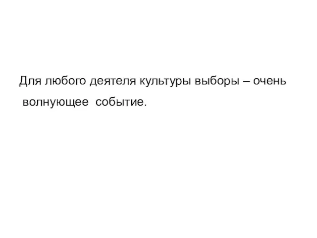 Для любого деятеля культуры выборы – очень волнующее событие.