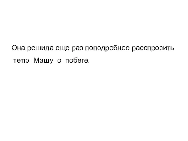 Она решила еще раз поподробнее расспросить тетю Машу о побеге.