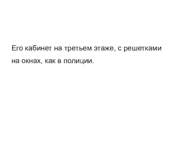 Его кабинет на третьем этаже, с решетками на окнах, как в полиции.