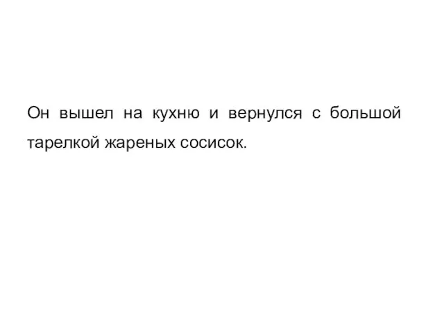 Он вышел на кухню и вернулся с большой тарелкой жареных сосисок.