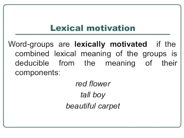 Lexical motivation Word-groups are lexically motivated if the combined lexical meaning of