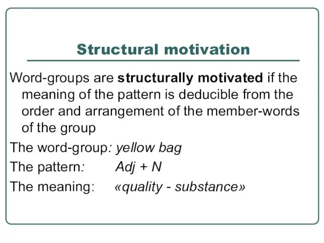 Structural motivation Word-groups are structurally motivated if the meaning of the pattern