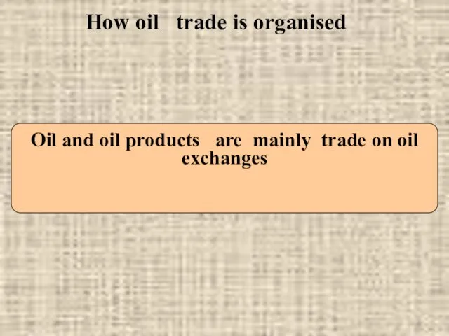 How oil trade is organised Oil and oil products are mainly trade on oil exchanges