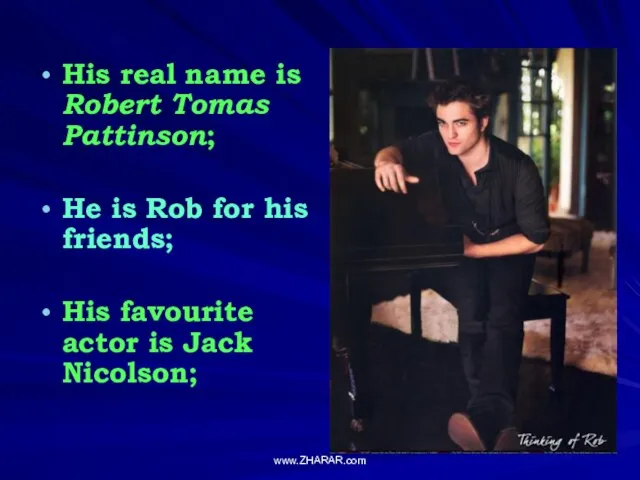 His real name is Robert Tomas Pattinson; He is Rob for his