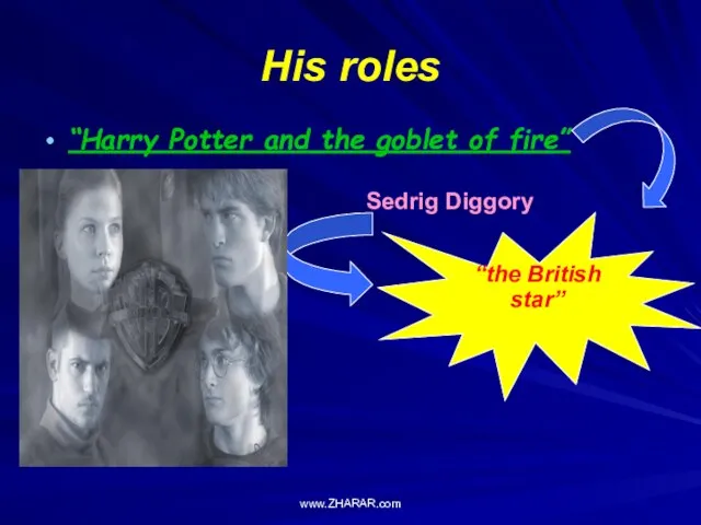 His roles “Harry Potter and the goblet of fire” Sedrig Diggory “the British star” www.ZHARAR.com