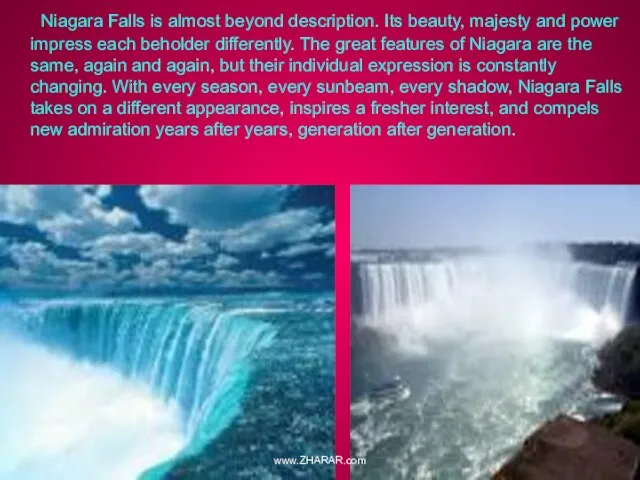 Niagara Falls is almost beyond description. Its beauty, majesty and power impress