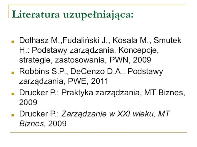 Literatura uzupełniająca: Dołhasz M.,Fudaliński J., Kosala M., Smutek H.: Podstawy zarządzania. Koncepcje,