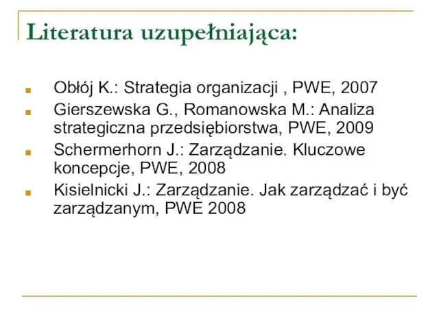 Literatura uzupełniająca: Obłój K.: Strategia organizacji , PWE, 2007 Gierszewska G., Romanowska
