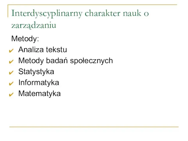 Interdyscyplinarny charakter nauk o zarządzaniu Metody: Analiza tekstu Metody badań społecznych Statystyka Informatyka Matematyka