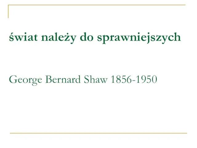 świat należy do sprawniejszych George Bernard Shaw 1856-1950