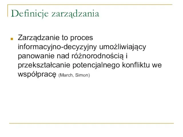 Definicje zarządzania Zarządzanie to proces informacyjno-decyzyjny umożliwiający panowanie nad różnorodnością i przekształcanie