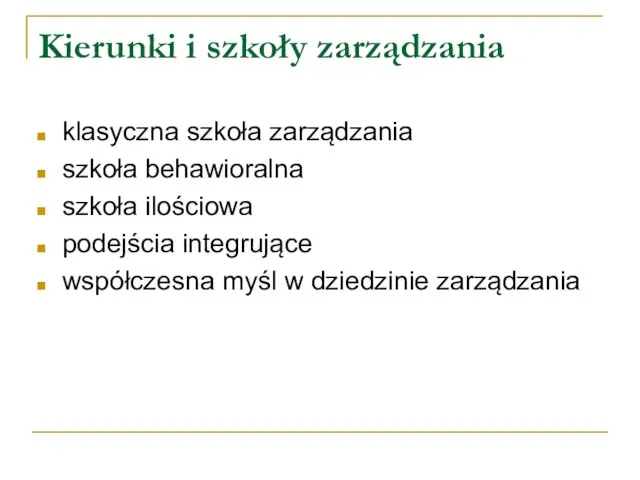 Kierunki i szkoły zarządzania klasyczna szkoła zarządzania szkoła behawioralna szkoła ilościowa podejścia