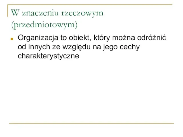 W znaczeniu rzeczowym (przedmiotowym) Organizacja to obiekt, który można odróżnić od innych