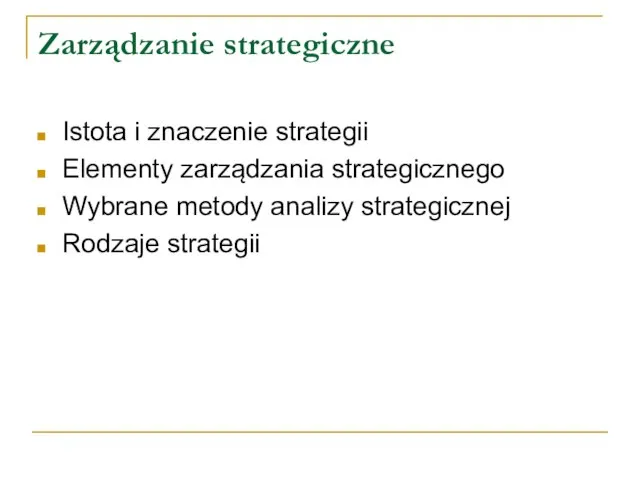Zarządzanie strategiczne Istota i znaczenie strategii Elementy zarządzania strategicznego Wybrane metody analizy strategicznej Rodzaje strategii
