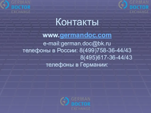 Контакты www.germandoc.com e-mail:german.doc@bk.ru телефоны в России: 8(499)758-36-44/43 8(495)617-36-44/43 телефоны в Германии: