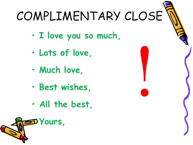 COMPLIMENTARY CLOSE I love you so much, Lots of love, Much love,