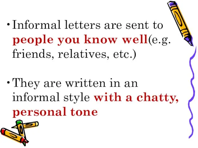 Informal letters are sent to people you know well(e.g. friends, relatives, etc.)