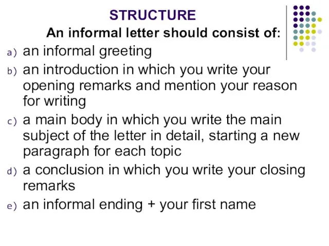 STRUCTURE An informal letter should consist of: an informal greeting an introduction