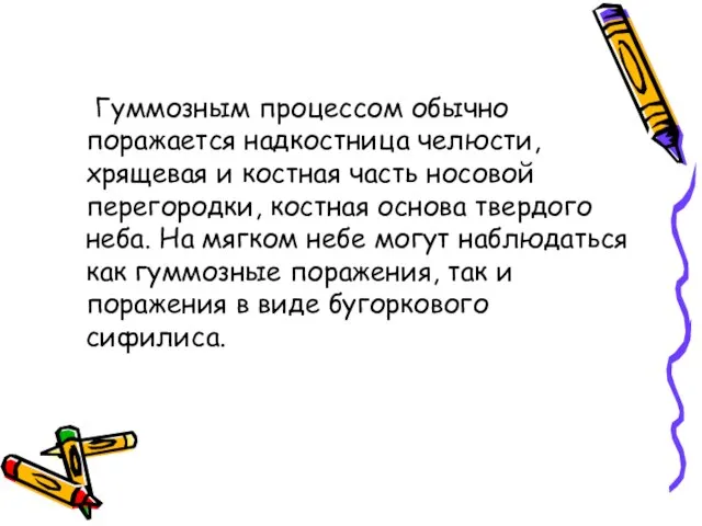 Гуммозным процессом обычно поражается надкостница челюсти, хрящевая и костная часть носовой перегородки,