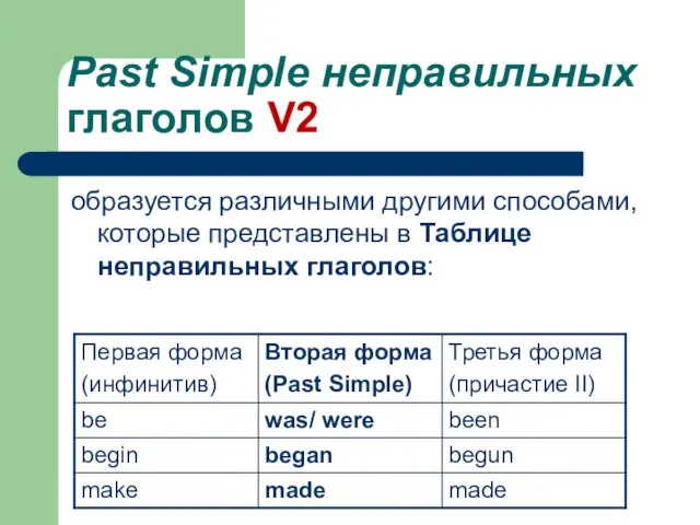 Past Simple неправильных глаголов V2 образуется различными другими способами, которые представлены в Таблице неправильных глаголов: