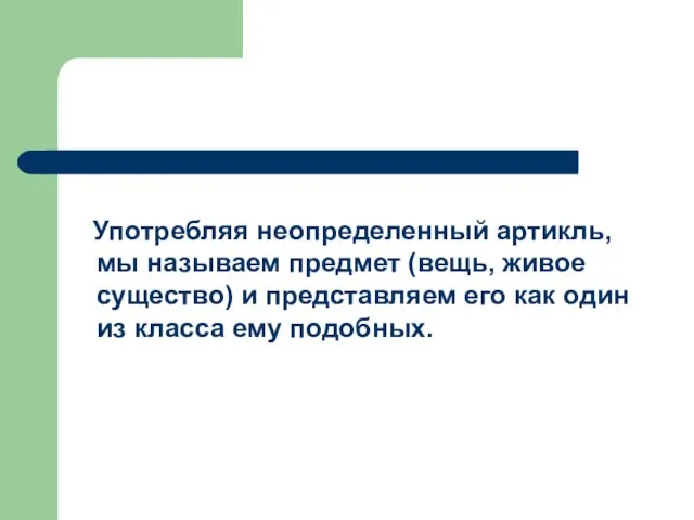 Употребляя неопределенный артикль, мы называем предмет (вещь, живое существо) и представляем его