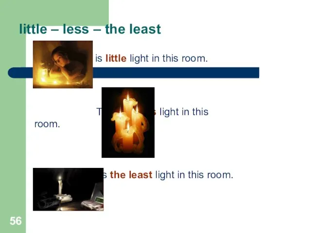 little – less – the least There is little light in this