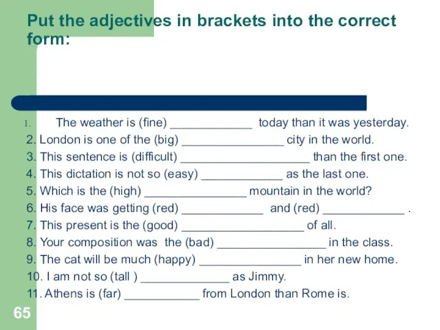 Put the adjectives in brackets into the correct form: The weather is