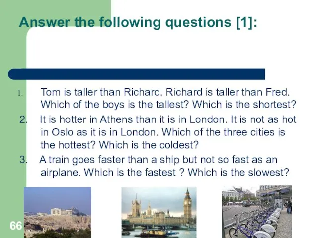 Answer the following questions [1]: Tom is taller than Richard. Richard is
