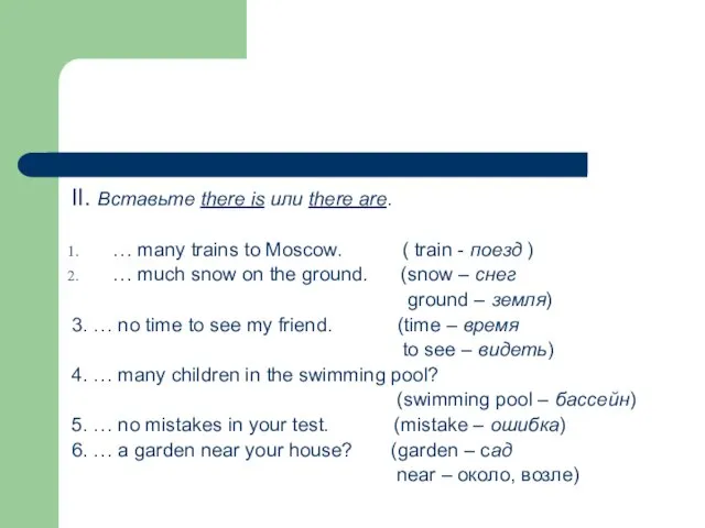 II. Вставьте there is или there are. … many trains to Moscow.