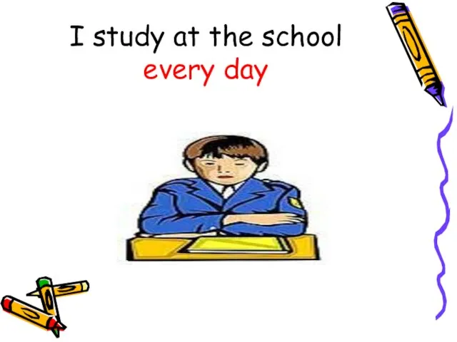 I study at the school every day