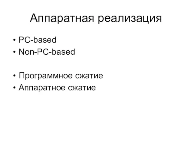 Аппаратная реализация PC-based Non-PC-based Программное сжатие Аппаратное сжатие