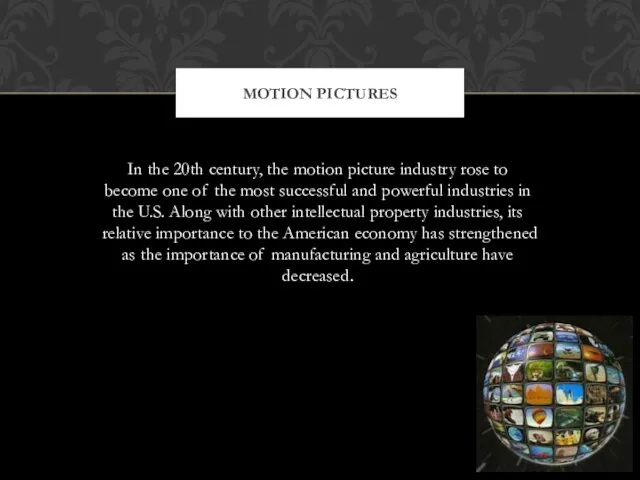 In the 20th century, the motion picture industry rose to become one