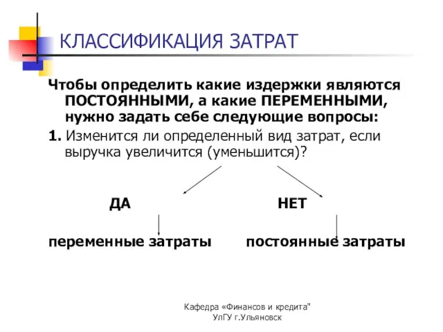 Кафедра «Финансов и кредита" УлГУ г.Ульяновск КЛАССИФИКАЦИЯ ЗАТРАТ Чтобы определить какие издержки