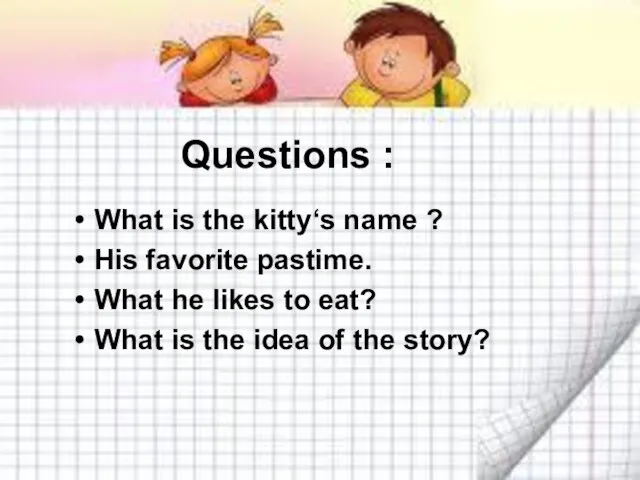 Questions : What is the kitty‘s name ? His favorite pastime. What