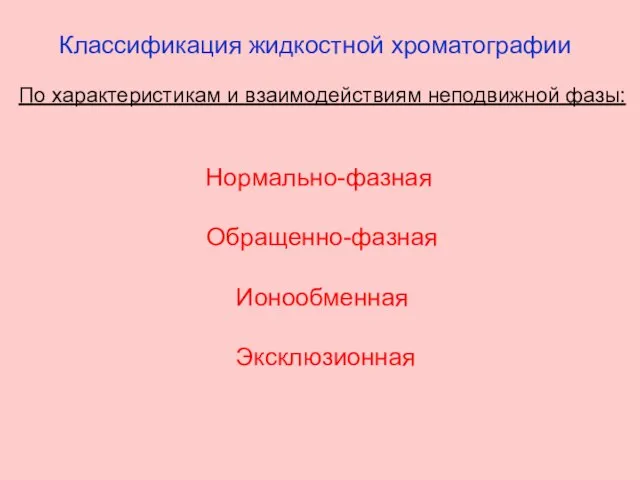 Классификация жидкостной хроматографии По характеристикам и взаимодействиям неподвижной фазы: Нормально-фазная Обращенно-фазная Ионообменная Эксклюзионная