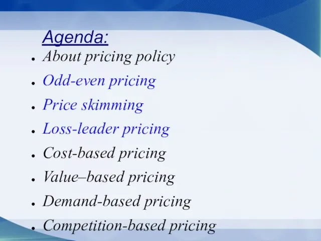 Agenda: About pricing policy Odd-even pricing Price skimming Loss-leader pricing Cost-based pricing