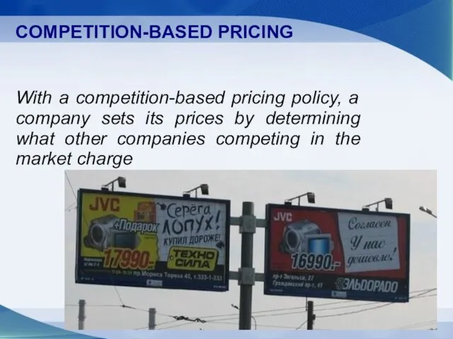 COMPETITION-BASED PRICING With a competition-based pricing policy, a company sets its prices