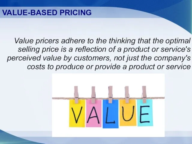 VALUE-BASED PRICING Value pricers adhere to the thinking that the optimal selling