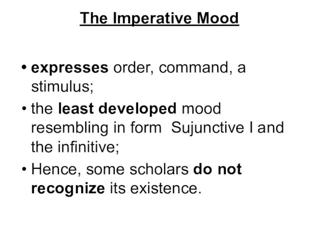 The Imperative Mood expresses order, command, a stimulus; the least developed mood