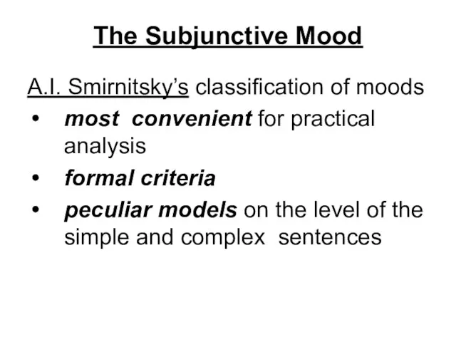 The Subjunctive Mood A.I. Smirnitsky’s classification of moods most convenient for practical