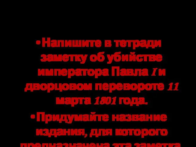 Задание для работы в тетради Напишите в тетради заметку об убийстве императора