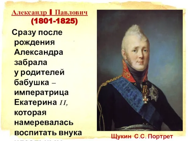 Александр I Павлович (1801-1825) Сразу после рождения Александра забрала у родителей бабушка