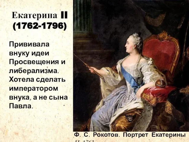 Екатерина II (1762-1796) Прививала внуку идеи Просвещения и либерализма. Хотела сделать императором