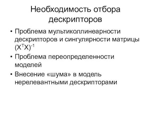 Необходимость отбора дескрипторов Проблема мультиколлинеарности дескрипторов и сингулярности матрицы (XTX)-1 Проблема переопределенности