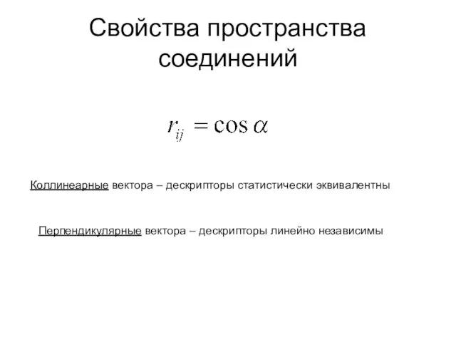 Свойства пространства соединений Коллинеарные вектора – дескрипторы статистически эквивалентны Перпендикулярные вектора – дескрипторы линейно независимы