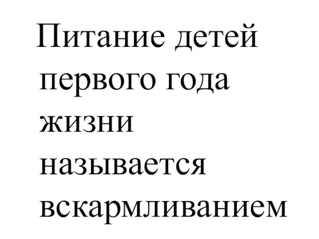 Питание детей первого года жизни называется вскармливанием