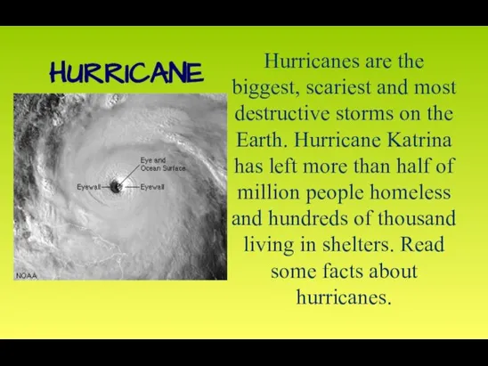 Hurricanes are the biggest, scariest and most destructive storms on the Earth.