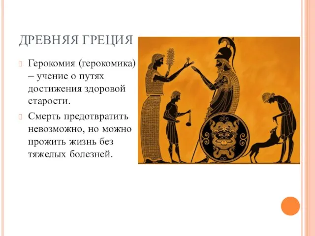 ДРЕВНЯЯ ГРЕЦИЯ Герокомия (герокомика) – учение о путях достижения здоровой старости. Смерть