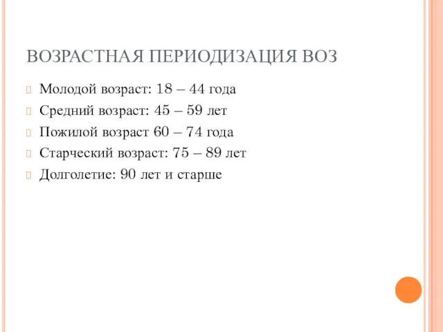 ВОЗРАСТНАЯ ПЕРИОДИЗАЦИЯ ВОЗ Молодой возраст: 18 – 44 года Средний возраст: 45