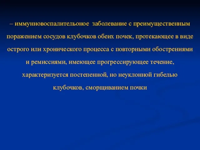 – иммунновоспалительоное заболевание с преимущественным поражением сосудов клубочков обеих почек, протекающее в